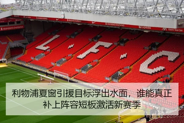 利物浦夏窗引援目标浮出水面，谁能真正补上阵容短板激活新赛季 - 新闻资讯焦点报道封面图