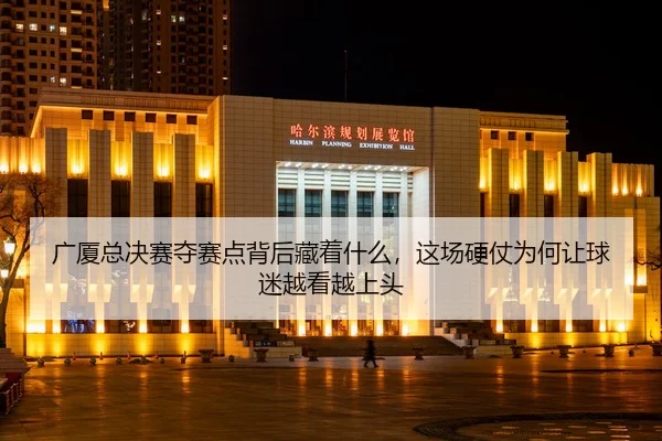 广厦总决赛夺赛点背后藏着什么，这场硬仗为何让球迷越看越上头